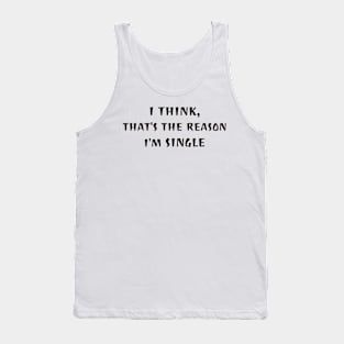 I think, that why i'm single Tank Top